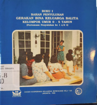 Bahan Penyuluhan Gerakan Bina Keluarga Balita Kelompok Umur 0-5 Tahun : Pertemuan Penyuluhan ke 1 s/d 4 (Buku 1)