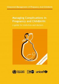 Integrated Management of Pregnancy and Chidlbirth: Managing Complications in Pregnancy and Childbirth: a guide for midwives and doctors