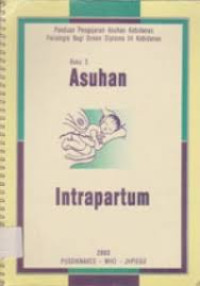 Panduan Pengajaran Asuhan Kebidanan Fisiologis Bagi Dosen Diploma III Kebidanan: Buku 3: Asuhan Intrapartum