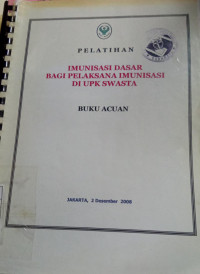 Pelatihan Imunisasi Dasar bagi Pelaksana Imunisasi di UPK Swasta: Buku Acuan