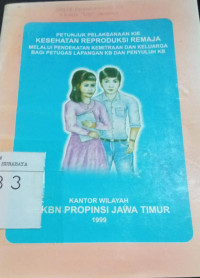 Petunjuk Pelaksanaan KIE Kesehatan Reproduksi Remaja Melalui Pendekatan Kemitraan dan Keluarga Bagi Petugas Lapangan KB dan Penyuluh KB