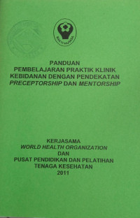 Panduan Pembelajaran Praktik Klinik Kebidanan dengan Pendekatan Preceptorship dan Mentorship