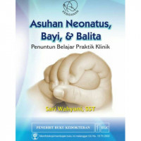 Asuhan Neonatus, Bayi, dan Balita: Penuntun Belajar Praktik Klinis