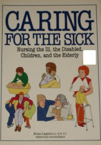 Caring For The Sick: Nursing the Ill, the Disabled, Children, and the Elderly