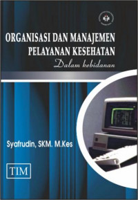 Organisasi Dan Manajemen Pelayanan Kesehatan : Dalam Kebidanan