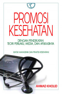 Promosi Kesehatan : Dengan Pendekatan Teori Perilaku, Media, dan Aplikasinya