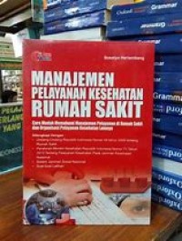 Manajemen Pelayanan kesehatan Rumah Sakit: Cara mudah memahami Manajemen Pelayanan di Rumah Sakit dan Organisasi Pelayanan  Kesehatan lainnya